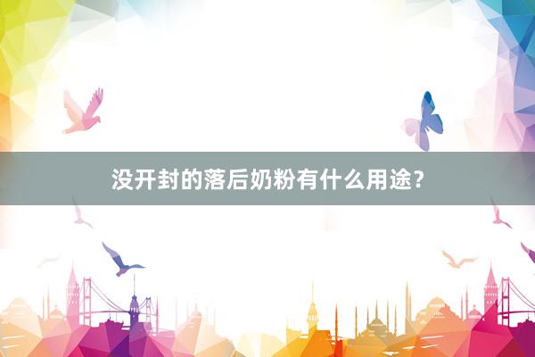 没开封的落后奶粉有什么用途？